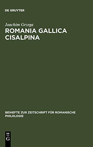 Romania Gallica Cisalpina: Etymologisch-geolinguistische Studien zu den oberitalienisch-rätoromanischen Keltizismen (Beihefte zur Zeitschrift für romanische Philologie, Band 311)