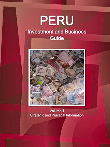Peru Investment and Business Guide Volume 1 Strategic and Practical Information (World Business and Investment Library)