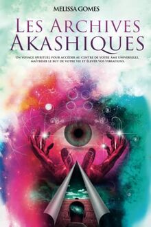 Les Archives Akashiques: Un Voyage Spirituel Pour Accéder Au Centre De Votre Âme Universelle, Maîtriser Le but De Votre Vie Et Élever Vos Vibrations