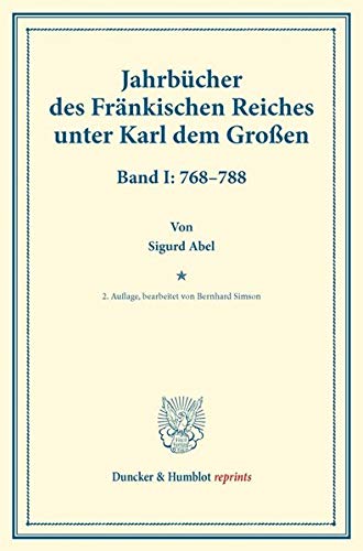 Jahrbücher des Fränkischen Reiches unter Karl dem Großen.: Band I: 768–788. Auf Veranlassung Seiner Majestät des Königs von Bayern hrsg. durch die ... Geschichte). (Duncker & Humblot reprints)