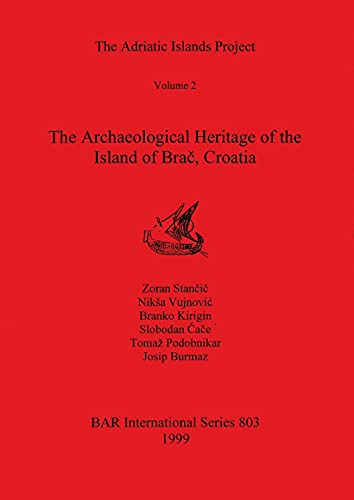 The Adriatic Islands Project Volume 2 - The Archaeological Heritage of the Island of Brac, Croatia (BAR International)