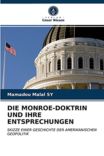 DIE MONROE-DOKTRIN UND IHRE ENTSPRECHUNGEN: SKIZZE EINER GESCHICHTE DER AMERIKANISCHEN GEOPOLITIK