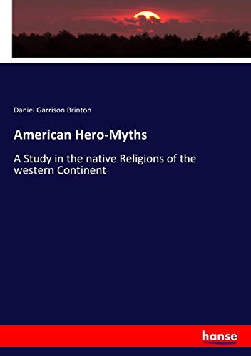 American Hero-Myths: A Study in the native Religions of the western Continent