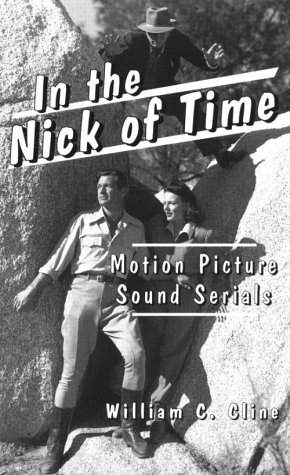 Cline, W: In the Nick of Time: Motion Picture Sound Serials (McFarland Classics)