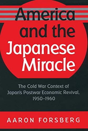 America and the Japanese Miracle: The Cold War Context of Japan's Postwar Economic Revival, 1950-1960 (The Luther H. Hodges Jr. and Luther H. Hodges ... Business, Entrepreneurship and Public Policy)