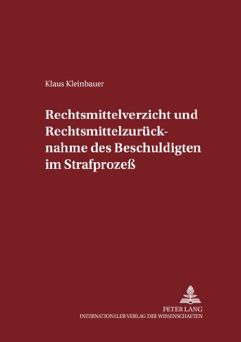 Rechtsmittelverzicht und Rechtsmittelzurücknahme des Beschuldigten im Strafprozeß (Schriften zum Strafrecht und Strafprozessrecht)