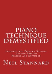 Piano Technique Demystified Second Edition Revised and Expanded: Insights into Problem Solving