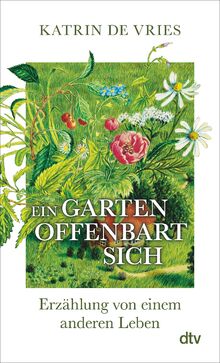 Ein Garten offenbart sich: Erzählung von einem anderen Leben | Ein poetischer Blick auf die Natur vor unserer Haustür.