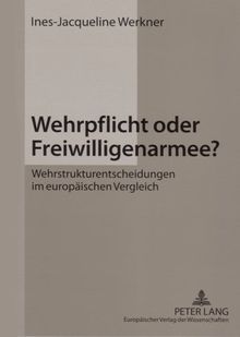 Wehrpflicht oder Freiwilligenarmee?: Wehrstrukturentscheidungen im europäischen Vergleich