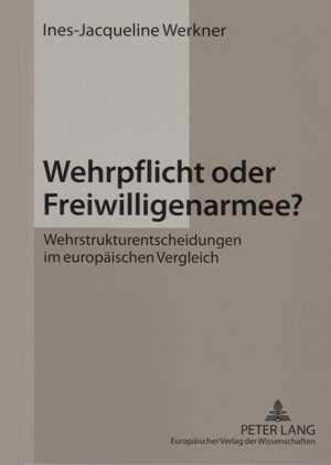Wehrpflicht oder Freiwilligenarmee?: Wehrstrukturentscheidungen im europäischen Vergleich