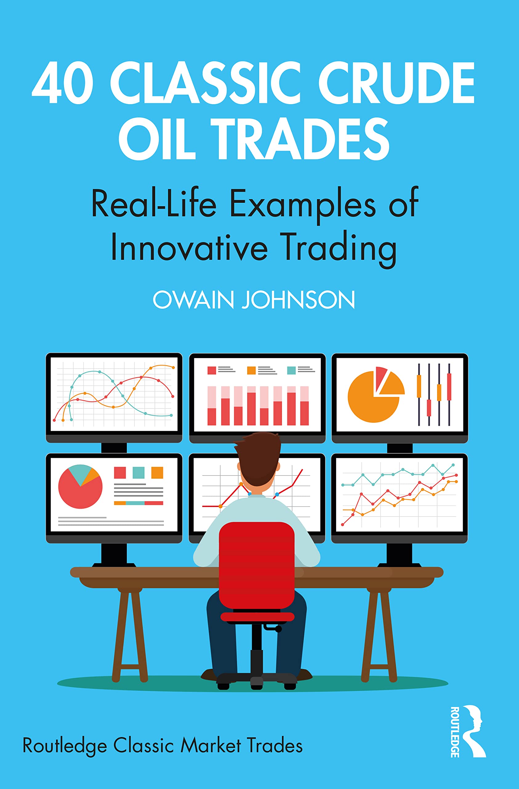 Owain Johnson 40 Classic Crude Oil Trades, Real-Life Examples Of Innovative Trading (Routledge Classic Market Trades)