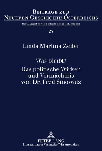 Was bleibt?- Das politische Wirken und Vermächtnis von Dr. Fred Sinowatz (Beiträge zur Neueren Geschichte Österreichs)