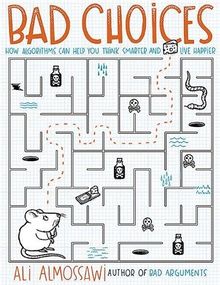 Bad Choices: How Algorithms Can Help You Think Smarter and Live Happier