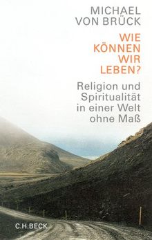 Wie können wir leben? Religion und Spiritualität in einer Welt ohne Maß