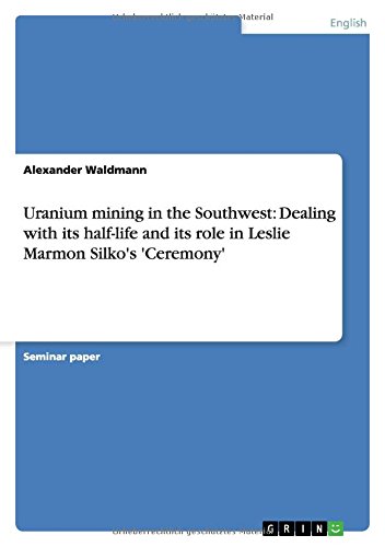Uranium mining in the Southwest: Dealing with its half-life and its role in Leslie Marmon Silko's 'Ceremony'