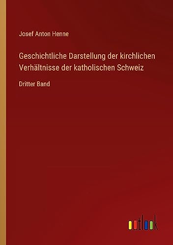 Geschichtliche Darstellung der kirchlichen Verhältnisse der katholischen Schweiz: Dritter Band