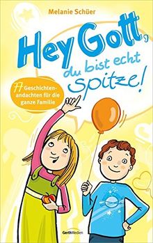 Hey Gott, du bist echt spitze!: 77 Geschichtenandachten für die ganze Familie.