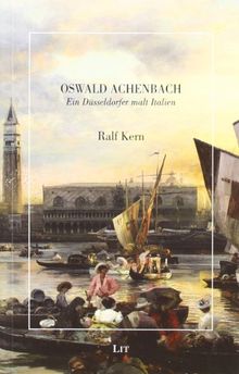 Oswald Achenbach: Ein Düsseldorfer malt Italien