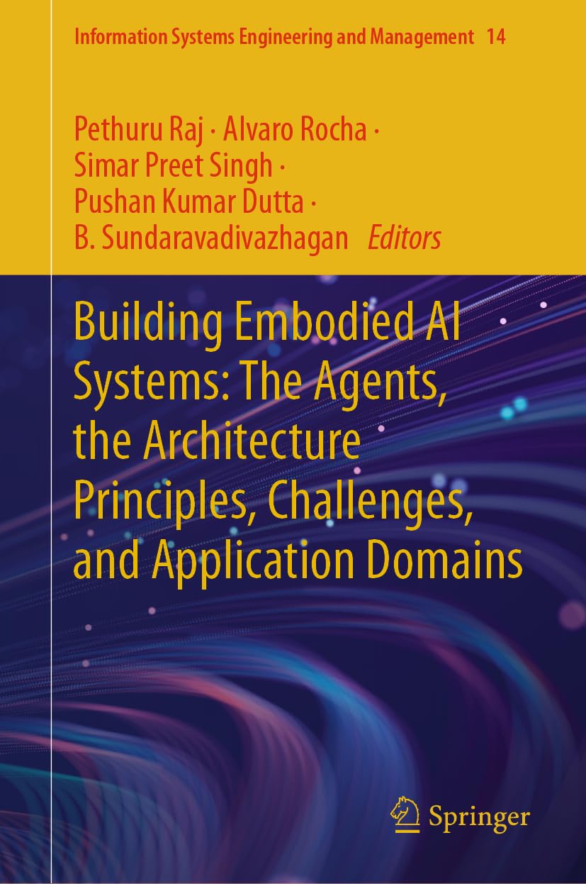 Building Embodied AI Systems: The Agents, the Architecture Principles, Challenges, and Application Domains (Information Systems Engineering and Management, 14, Band 14)