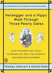 Heidegger and a Hippo Walk Through Those Pearly Gates: Using Philosophy (and Jokes!) to Explore Life, Death, the Afterlife, and Everything in Between