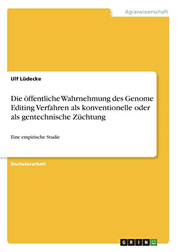 Die öffentliche Wahrnehmung des Genome Editing Verfahren als konventionelle oder als gentechnische Züchtung: Eine empirische Studie