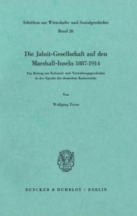 Die Jaluit-Gesellschaft auf den Marshall-Inseln 1887 - 1914.: Ein Beitrag zur Kolonial- und Verwaltungsgeschichte in der Epoche des deutschen ... Zur Wirtschafts- Und Sozialgeschichte, 26)