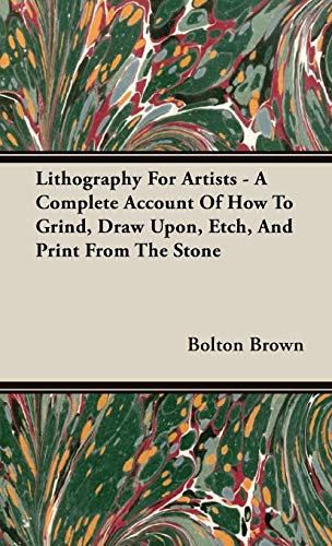 Lithography For Artists - A Complete Account Of How To Grind, Draw Upon, Etch, And Print From The Stone