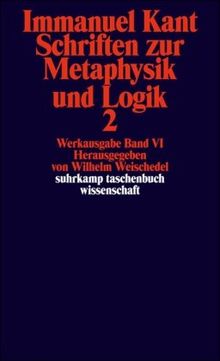 Immanuel Kant Werkausgabe Band VI: Schriften zur Metaphysik und Logik 2