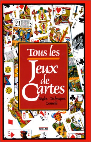 Tous Les Jeux De Cartes : Règles, Techniques, Conseils (pratiques)