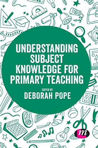 Understanding Subject Knowledge for Primary Teaching (Exploring the Primary Curriculum)