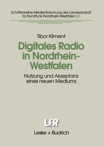 Digitales Radio in Nordrhein-Westfalen: Nutzung und Akzeptanz Eines Neuen Mediums (Schriftenreihe Medienforschung der Landesanstalt für Medien in NRW) ... Landesanstalt für Medien in NRW, 29, Band 29)