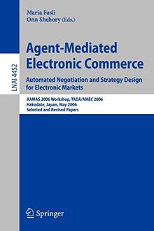 Agent-Mediated Electronic Commerce Automated Negotiation and Strategy Design for Electronic Markets: AAMAS 2006 Workshop, TADA/AMEC 2006 Hakodate, ... Notes in Computer Science, 4452, Band 4452)
