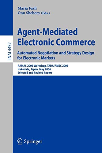 Agent-Mediated Electronic Commerce Automated Negotiation and Strategy Design for Electronic Markets: AAMAS 2006 Workshop, TADA/AMEC 2006 Hakodate, ... Notes in Computer Science, 4452, Band 4452)