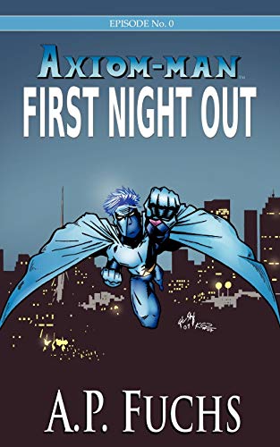 First Night Out: A Superhero Novel [Axiom-Man Saga Episode No. 0]
