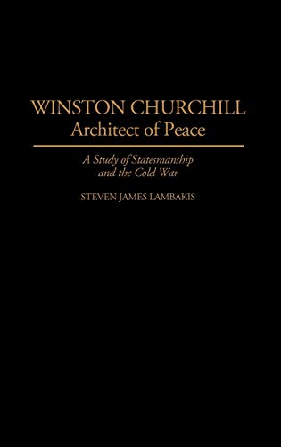 Winston Churchill--Architect of Peace: A Study of Statesmanship and the Cold War (Contributions in Political Science)