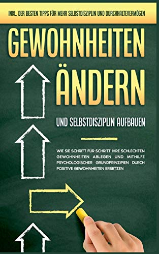 Gewohnheiten ändern und Selbstdisziplin aufbauen: Wie Sie Schritt für Schritt Ihre schlechten Gewohnheiten ablegen und mithilfe psychologischer ... mehr Selbstdisziplin und Durchhaltevermögen