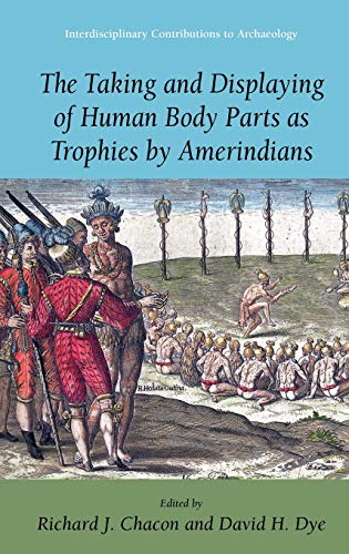 The Taking and Displaying of Human Body Parts as Trophies by Amerindians (Interdisciplinary Contributions to Archaeology)