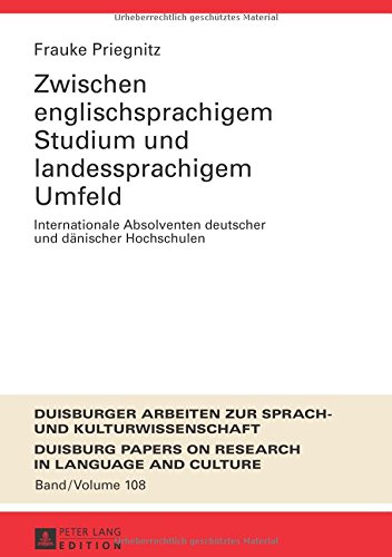 Zwischen englischsprachigem Studium und landessprachigem Umfeld: Internationale Absolventen deutscher und dänischer Hochschulen (Duisburger Arbeiten ... Papers on Research in Language and Culture)
