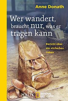 Wer wandert, braucht nur, was er tragen kann: Bericht über ein einfaches Leben