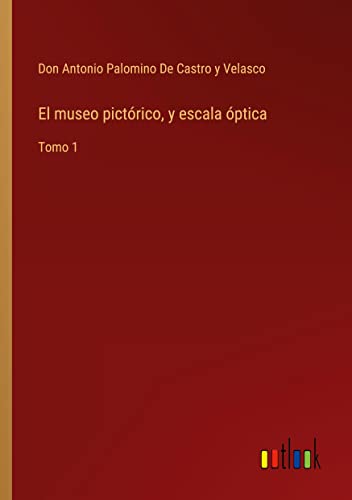El museo pictórico, y escala óptica: Tomo 1