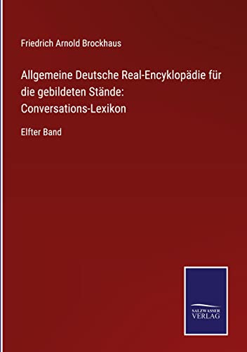 Allgemeine Deutsche Real-Encyklopädie für die gebildeten Stände: Conversations-Lexikon: Elfter Band