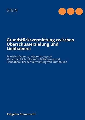 Grundstücksvermietung zwischen Überschusserzielung und Liebhaberei: Praxisleitfaden zur Abgrenzung von steuerlich relevanter Betätigung und Liebhaberei bei der Vermietung von Immobilien