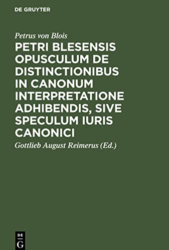 Petri Blesensis opusculum de distinctionibus in canonum interpretatione adhibendis, sive speculum iuris canonici