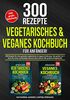 Vegetarisches & Veganes Kochbuch für Anfänger!: 300 Rezepte für eine gesunde vegetarische & vegane Ernährung. Das große 2 in 1 Buch für einen nachhaltigen Genuss ohne Fleisch! Mit großem Ratgeberteil