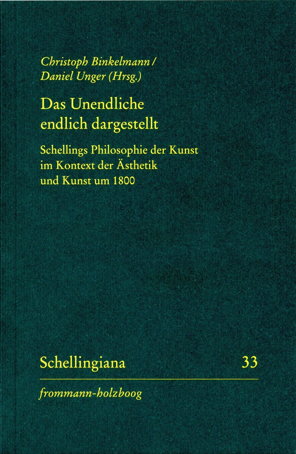 Das Unendliche endlich dargestellt: Schellings Philosophie der Kunst im Kontext der Ästhetik und Kunst um 1800 (Schellingiana)