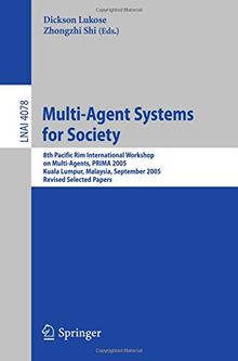 Multi-Agent Systems for Society: 8th Pacific Rim International Workshop on Multi-Agents, PRIMA 2005, Kuala Lumpur, Malaysia, September 26-28, 2005, . ... (Lecture Notes in Computer Science)