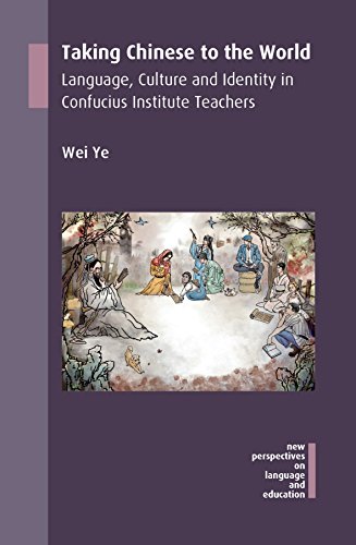 Taking Chinese to the World: Language, Culture and Identity in Confucius Institute Teachers (New Perspectives on Language and Education, 56)