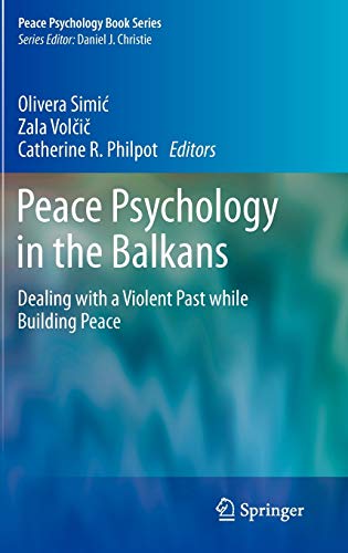 Peace Psychology in the Balkans: Dealing with a Violent Past while Building Peace (Peace Psychology Book Series)