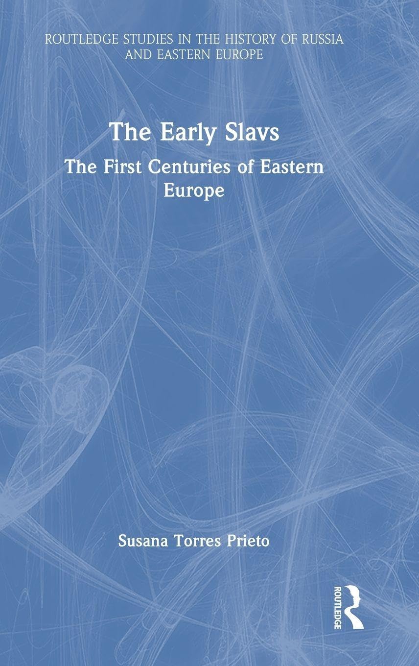 The Early Slavs: The First Centuries of Eastern Europe (Routledge Studies in the History of Russia and Eastern Europe)