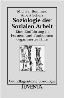 Soziologie der Sozialen Arbeit: Eine Einführung in Formen und Funktionen organisierter Hilfe (Grundlagentexte Soziologie)